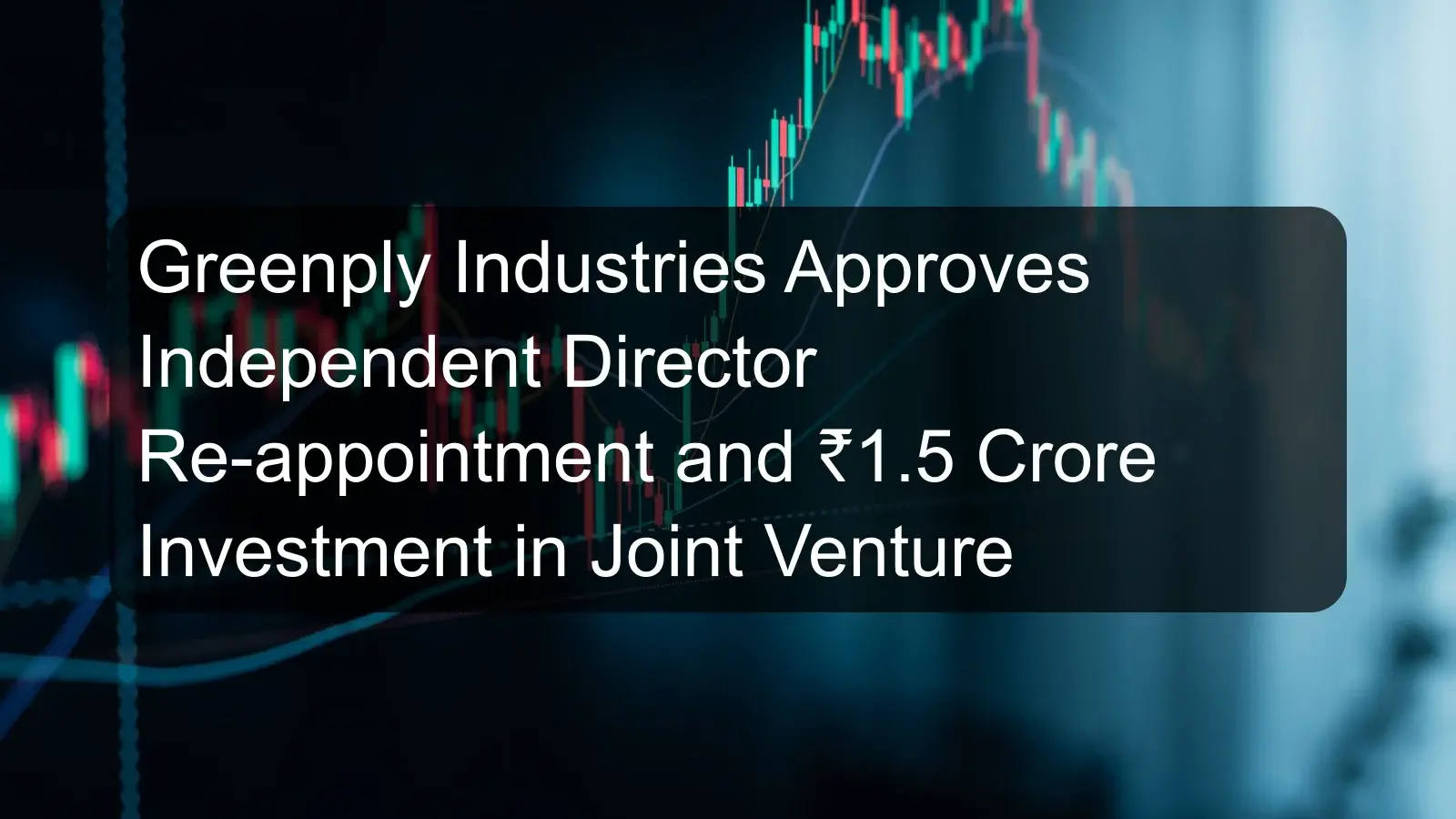 Greenply Industries Approves Independent Director Re-appointment and ₹1.5 Crore Investment in Joint Venture
