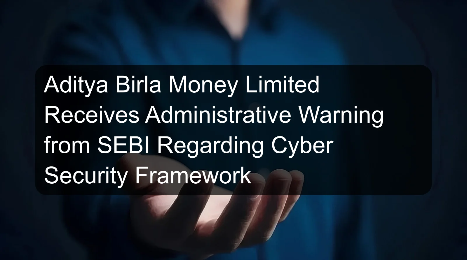 Aditya Birla Money Limited Receives Administrative Warning from SEBI Regarding Cyber Security Framework