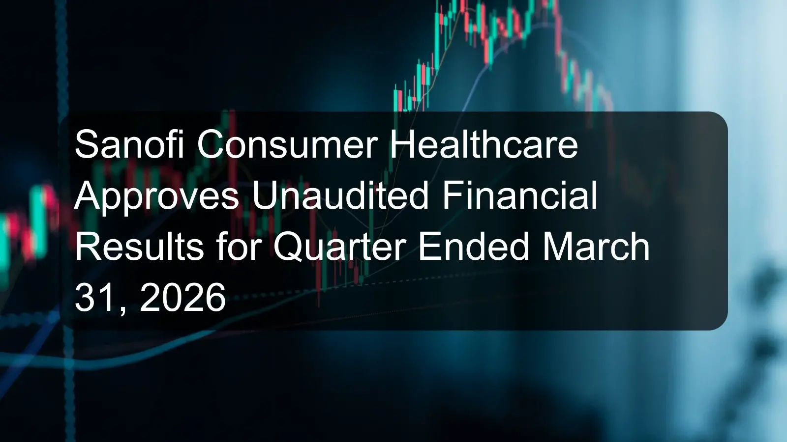 Sanofi Consumer Healthcare Approves Unaudited Financial Results for Quarter Ended March 31, 2026