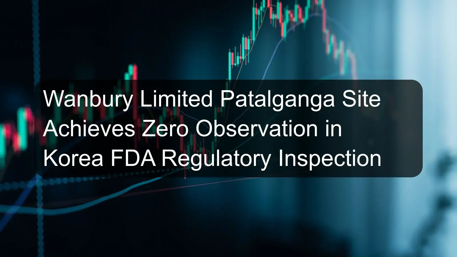 Wanbury Limited Patalganga Site Achieves Zero Observation in Korea FDA Regulatory Inspection