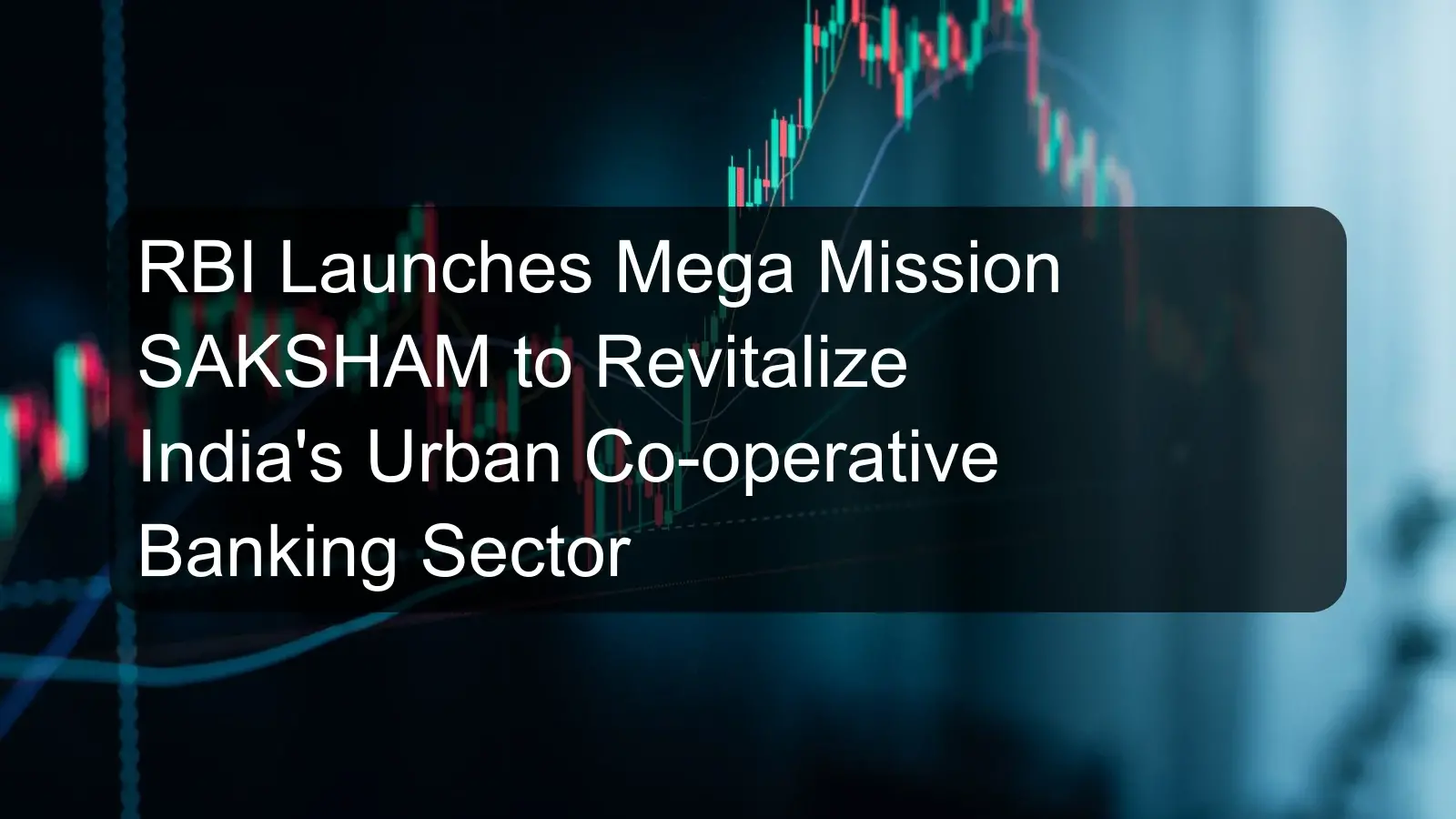 RBI Launches Mega Mission SAKSHAM to Revitalize India's Urban Co-operative Banking Sector