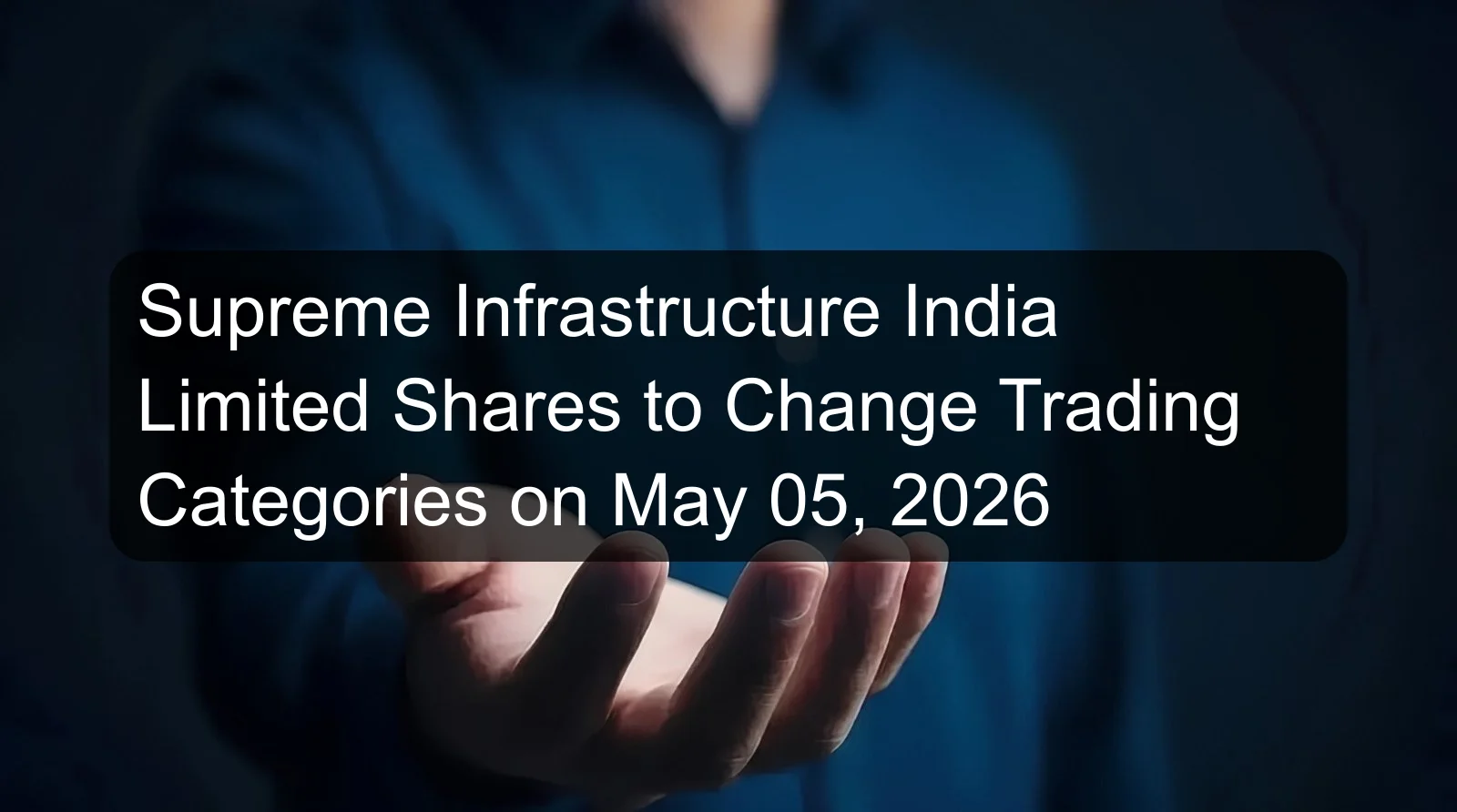 Supreme Infrastructure India Limited Shares to Change Trading Categories on May 05, 2026