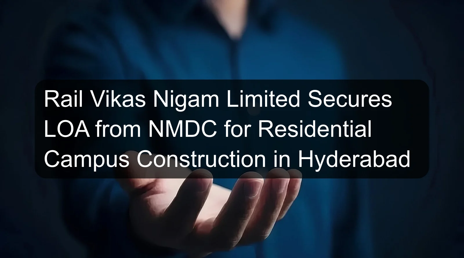 Rail Vikas Nigam Limited Secures LOA from NMDC for Residential Campus Construction in Hyderabad