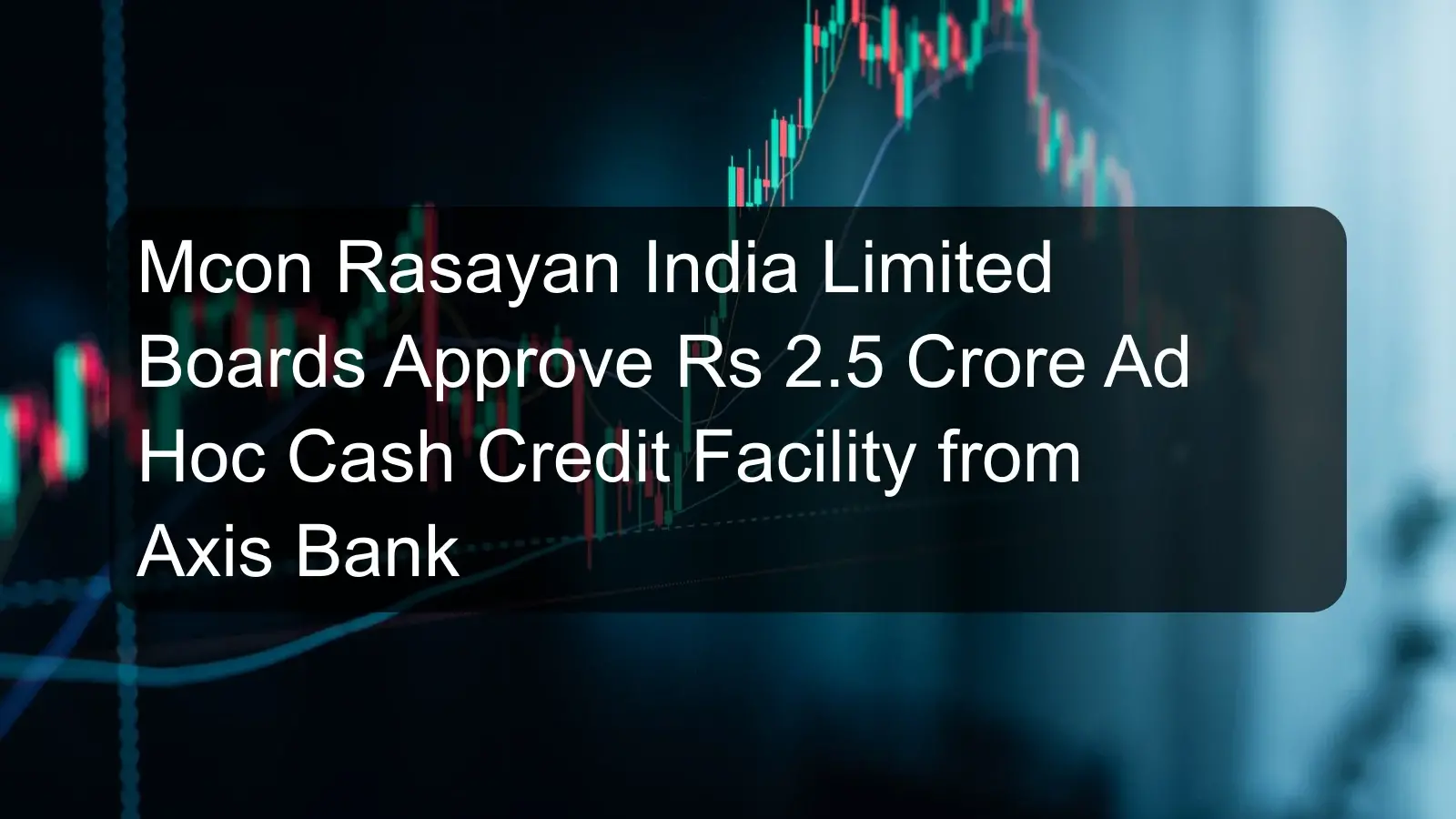 Mcon Rasayan India Limited Boards Approve Rs 2.5 Crore Ad Hoc Cash Credit Facility from Axis Bank