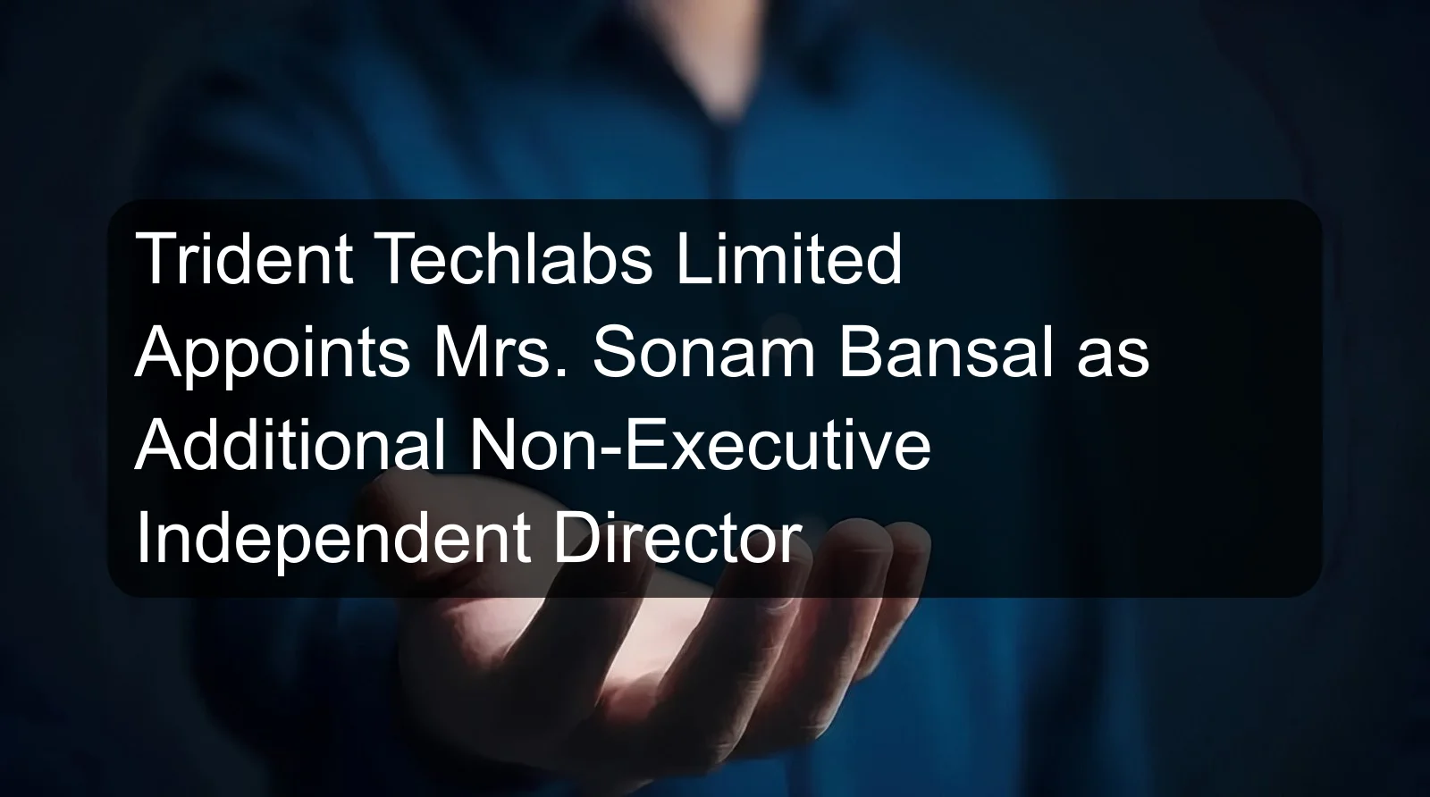 Trident Techlabs Limited Appoints Mrs. Sonam Bansal as Additional Non-Executive Independent Director