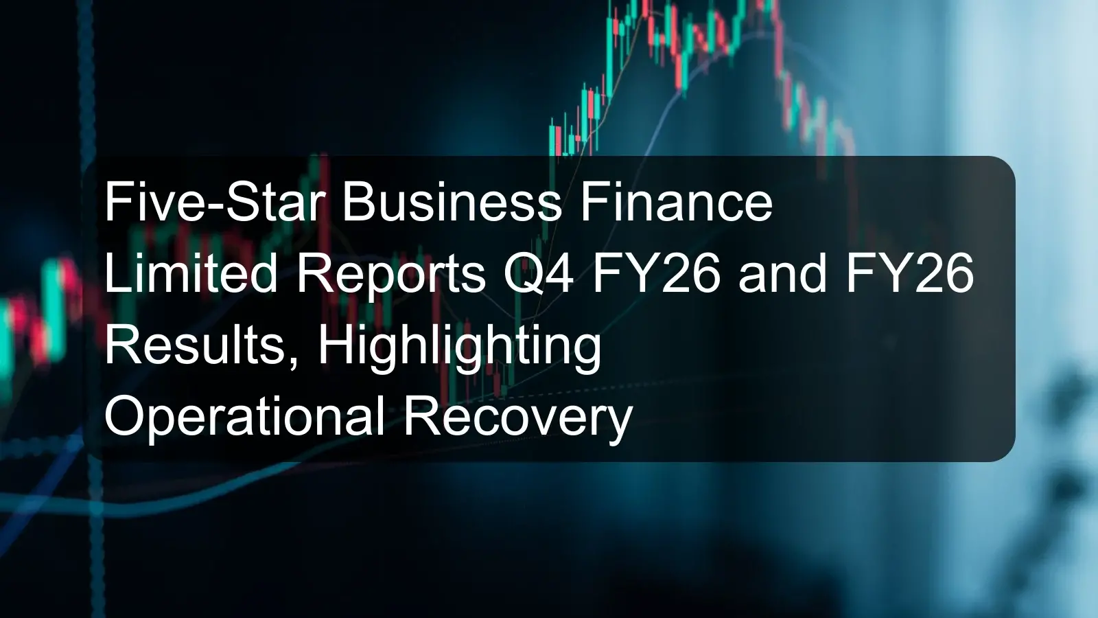 Five-Star Business Finance Limited Reports Q4 FY26 and FY26 Results, Highlighting Operational Recovery