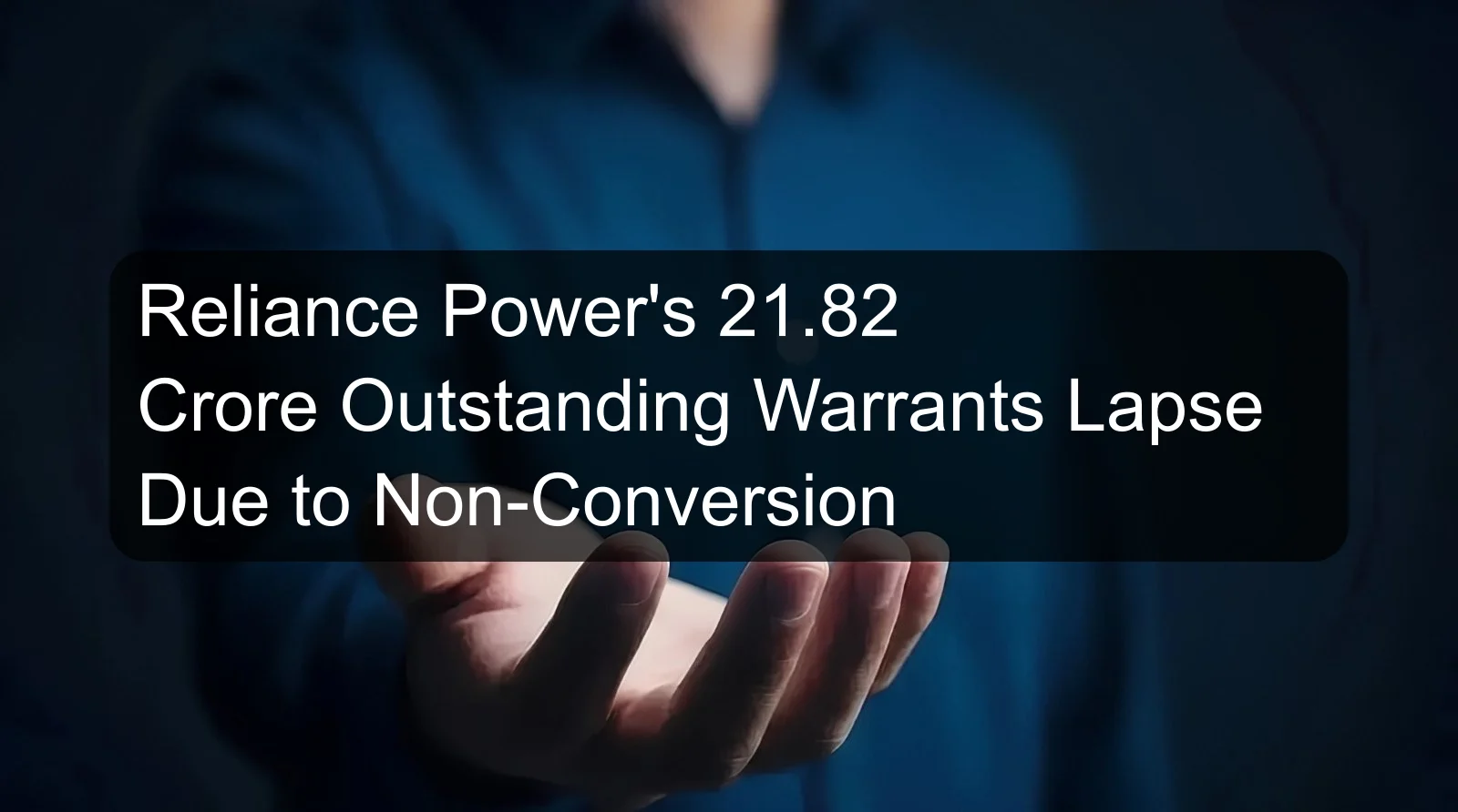 Reliance Power's 21.82 Crore Outstanding Warrants Lapse Due to Non-Conversion