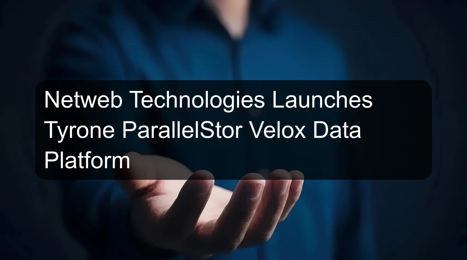 Netweb Technologies Launches Tyrone ParallelStor Velox Data Platform