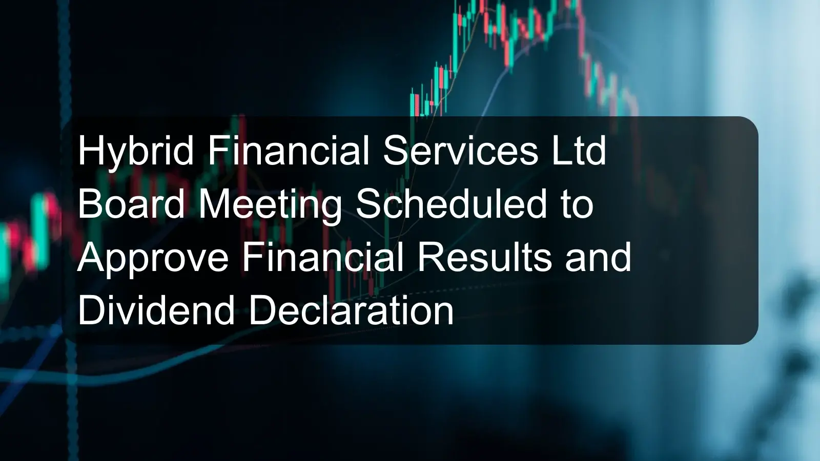 Hybrid Financial Services Ltd Board Meeting Scheduled to Approve Financial Results and Dividend Declaration