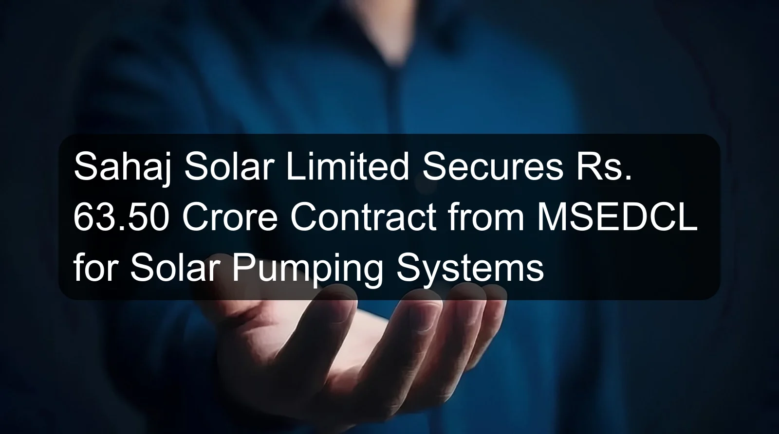 Sahaj Solar Limited Secures Rs. 63.50 Crore Contract from MSEDCL for Solar Pumping Systems