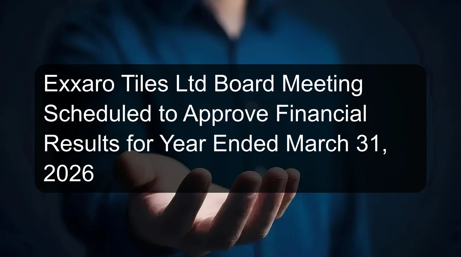 Exxaro Tiles Ltd Board Meeting Scheduled to Approve Financial Results for Year Ended March 31, 2026