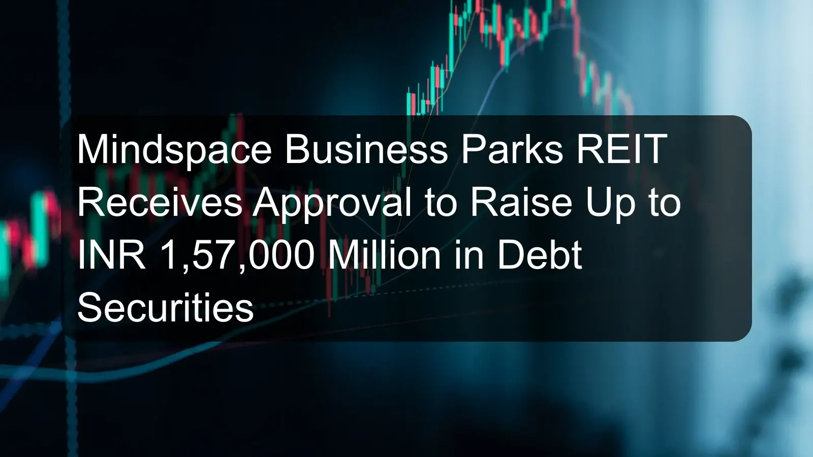 Mindspace Business Parks REIT Receives Approval to Raise Up to INR 1,57,000 Million in Debt Securities