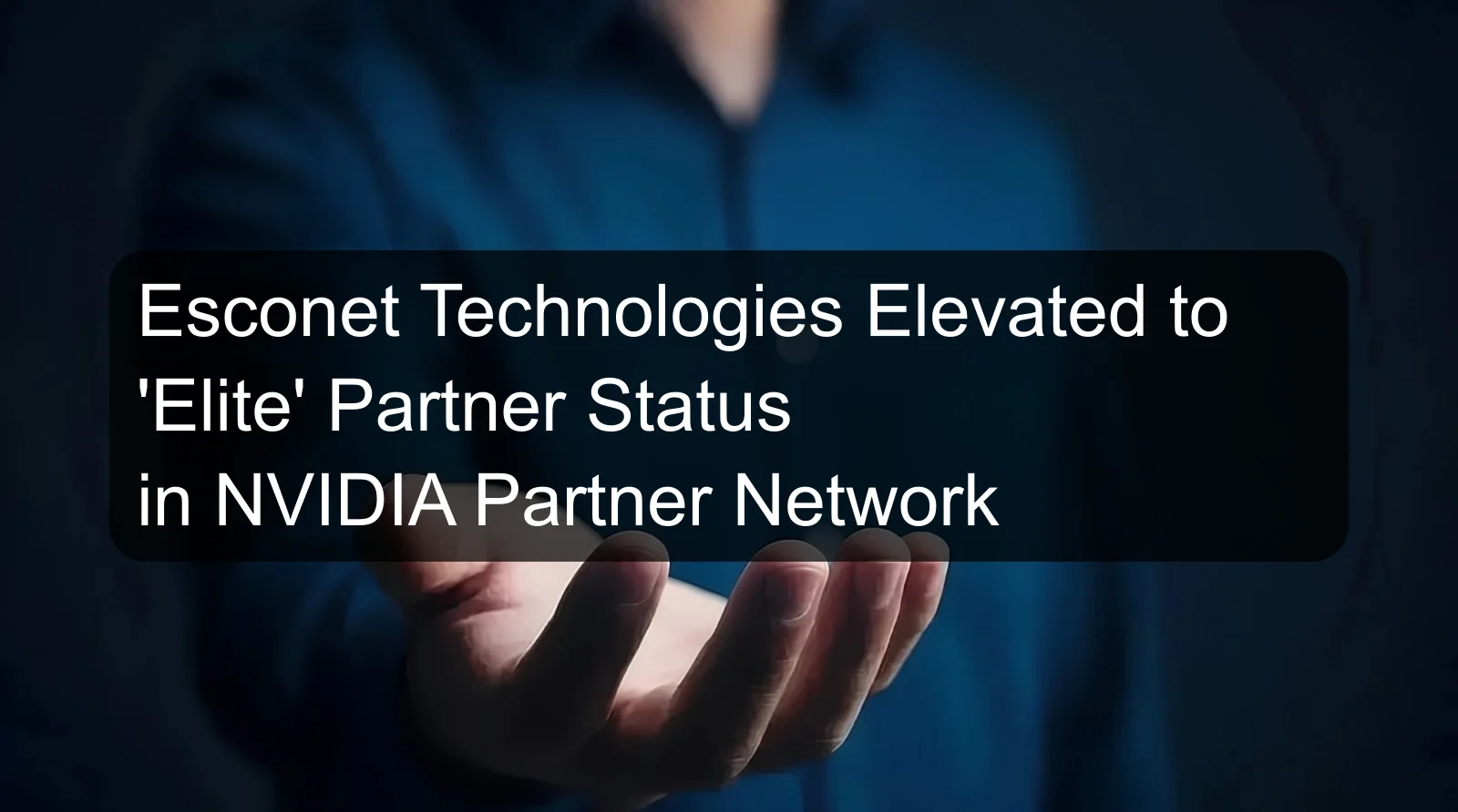 Esconet Technologies Elevated to 'Elite' Partner Status in NVIDIA Partner Network