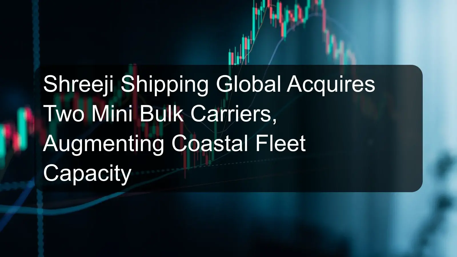 Shreeji Shipping Global Acquires Two Mini Bulk Carriers, Augmenting Coastal Fleet Capacity