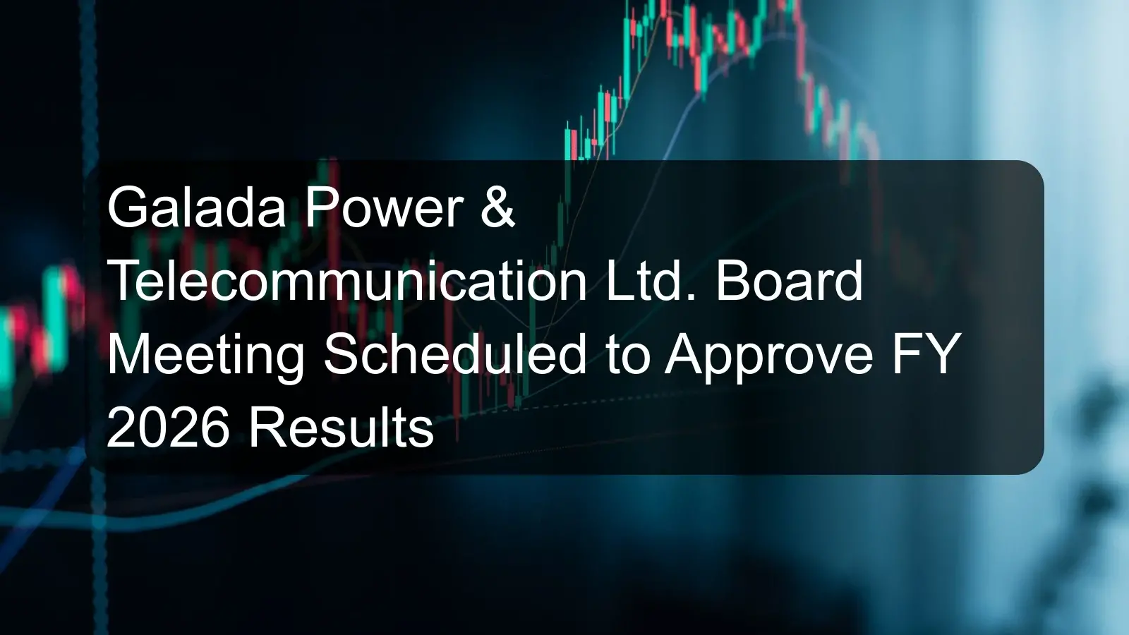 Galada Power & Telecommunication Ltd. Board Meeting Scheduled to Approve FY 2026 Results