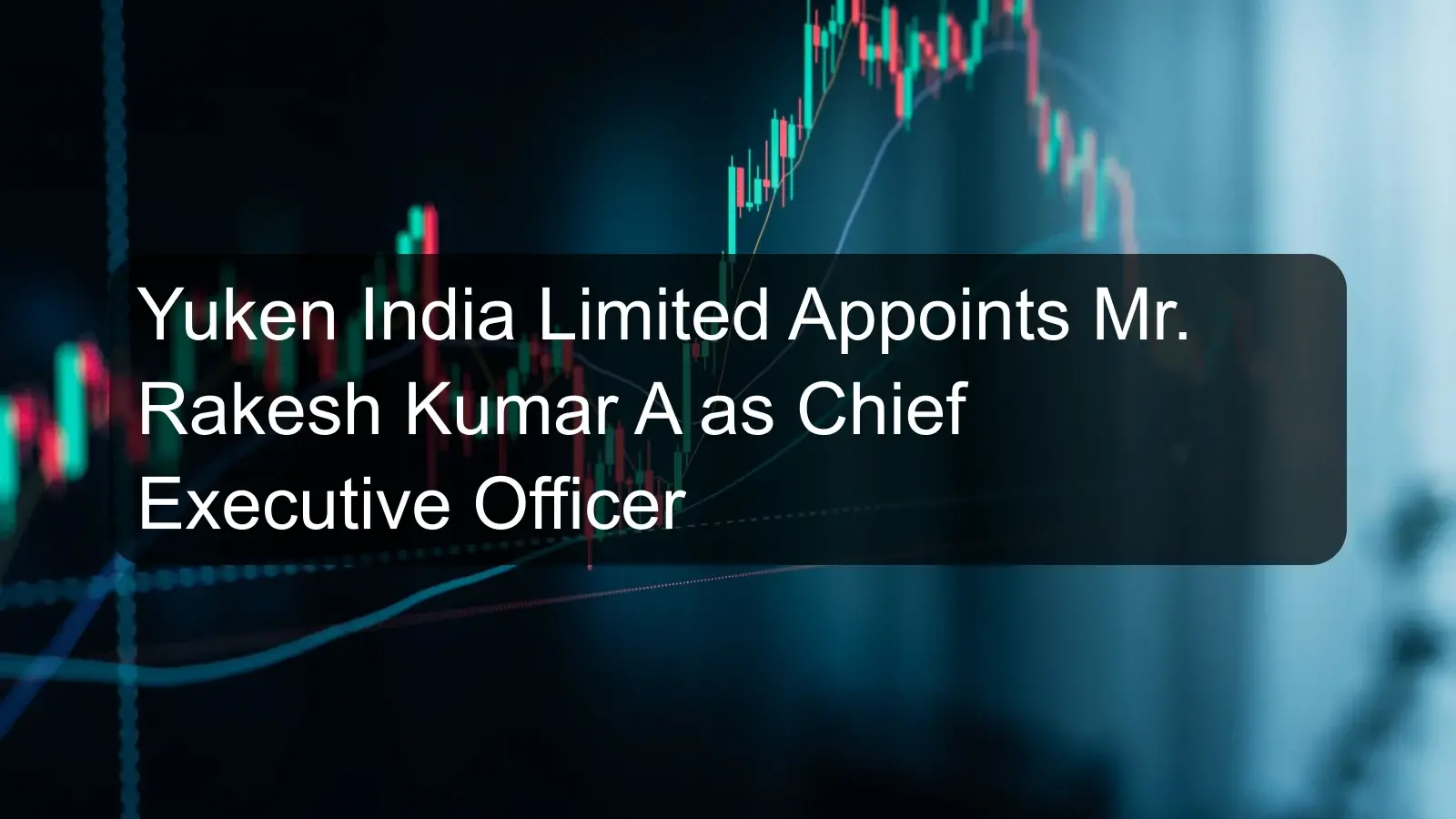Yuken India Limited Appoints Mr. Rakesh Kumar A as Chief Executive Officer