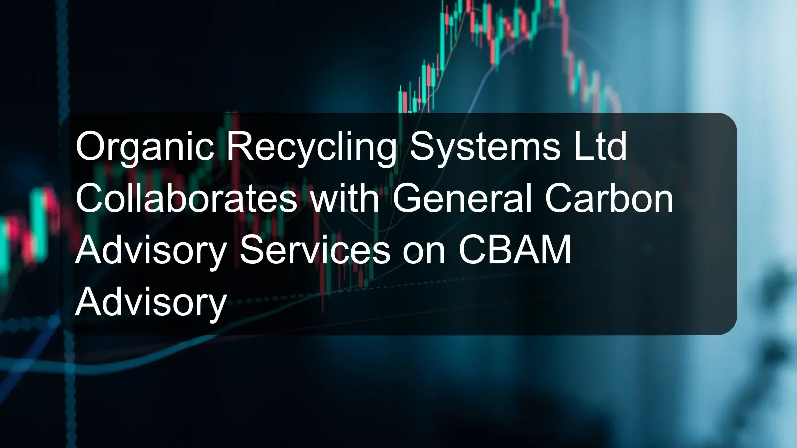 Organic Recycling Systems Ltd Collaborates with General Carbon Advisory Services on CBAM Advisory