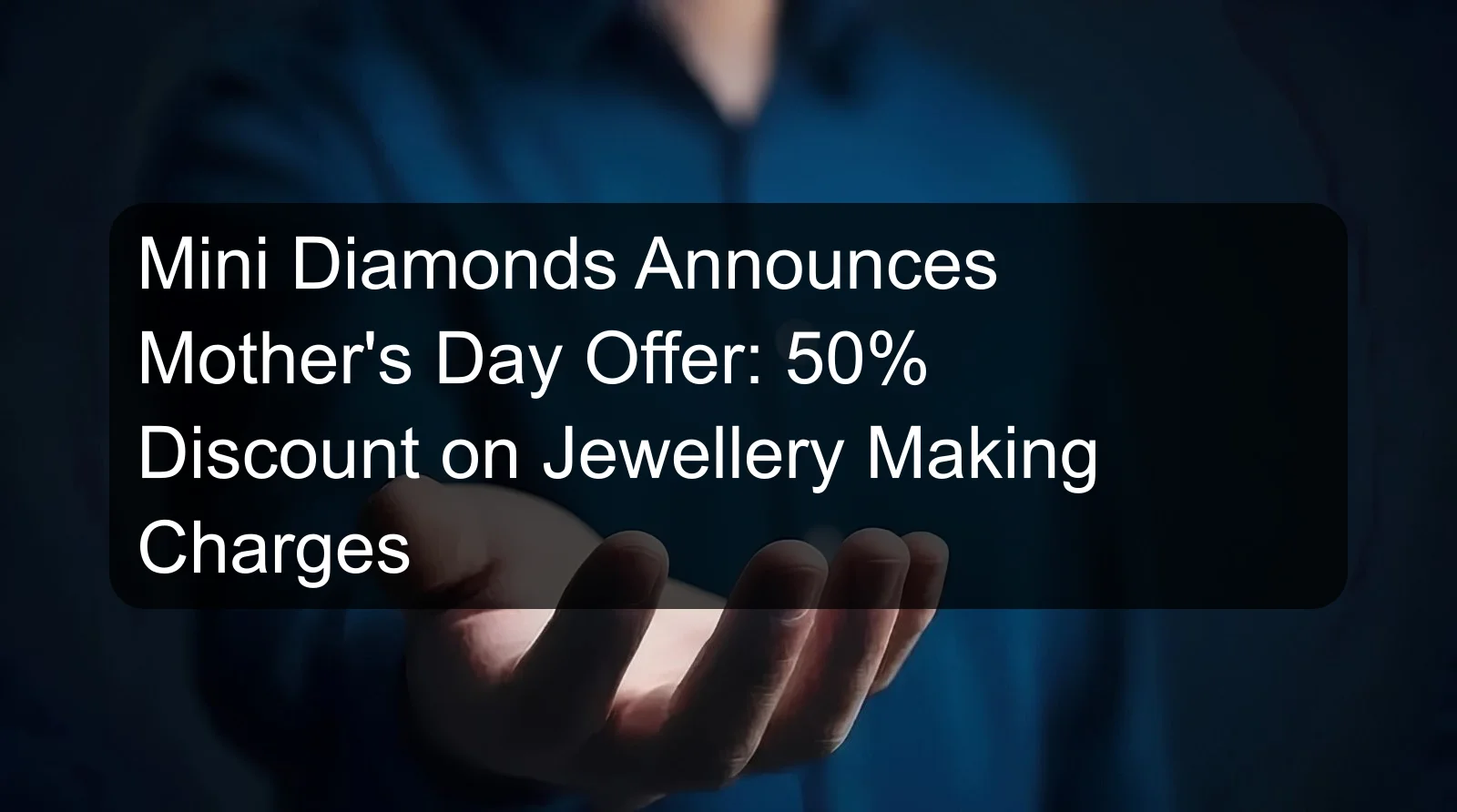 Mini Diamonds Announces Mother's Day Offer: 50% Discount on Jewellery Making Charges