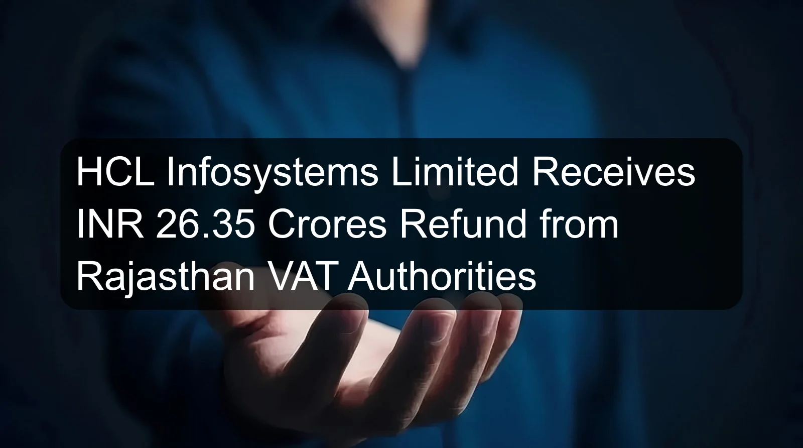 HCL Infosystems Limited Receives INR 26.35 Crores Refund from Rajasthan VAT Authorities