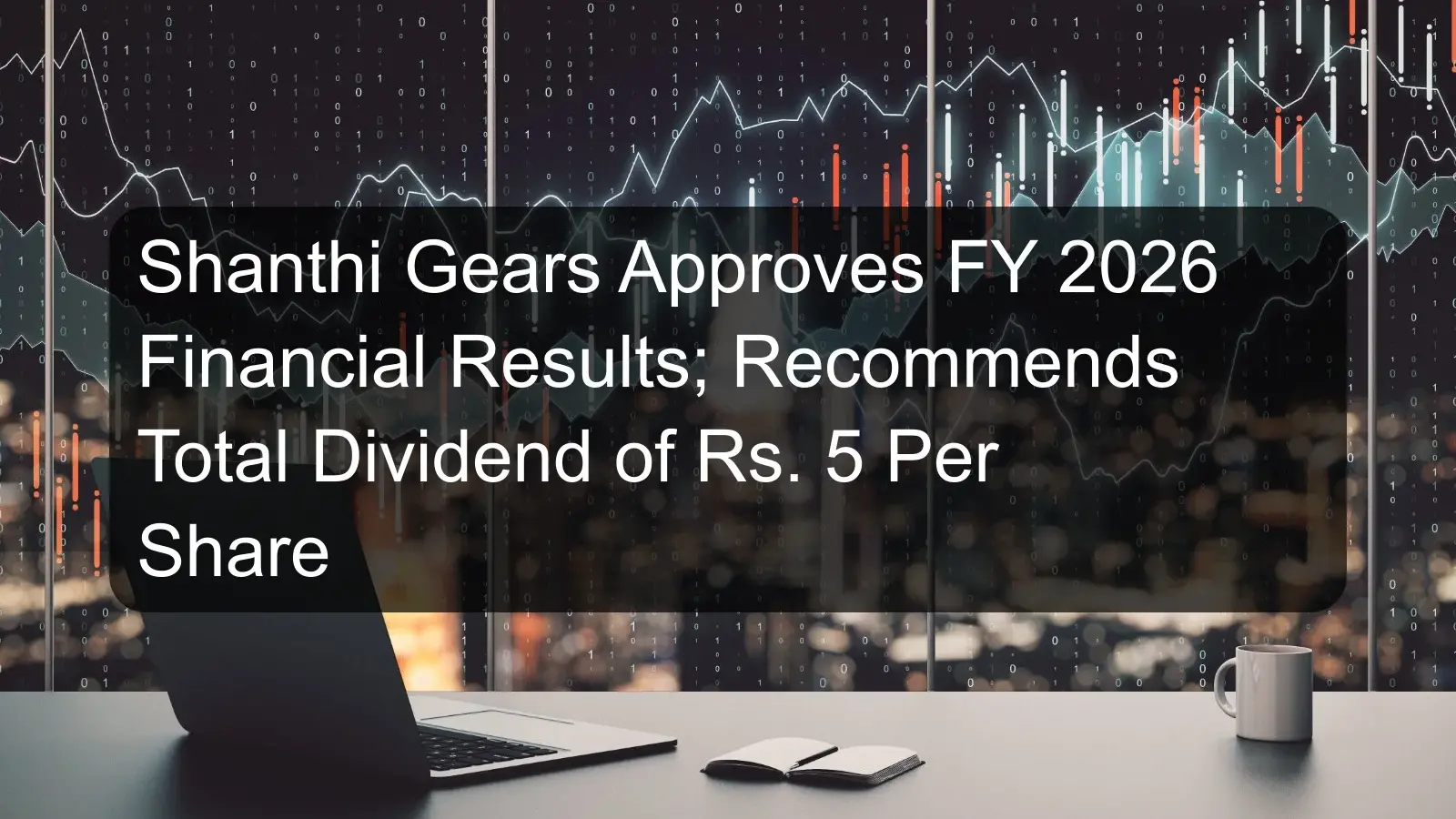 Shanthi Gears Approves FY 2026 Financial Results; Recommends Total Dividend of Rs. 5 Per Share