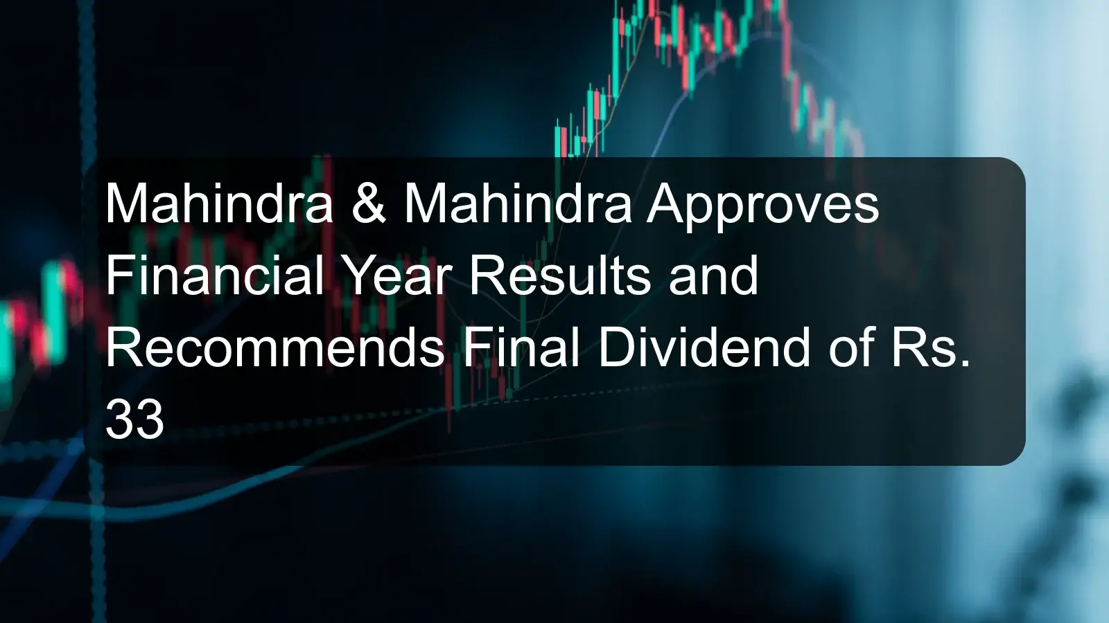 Mahindra & Mahindra Approves Financial Year Results and Recommends Final Dividend of Rs. 33