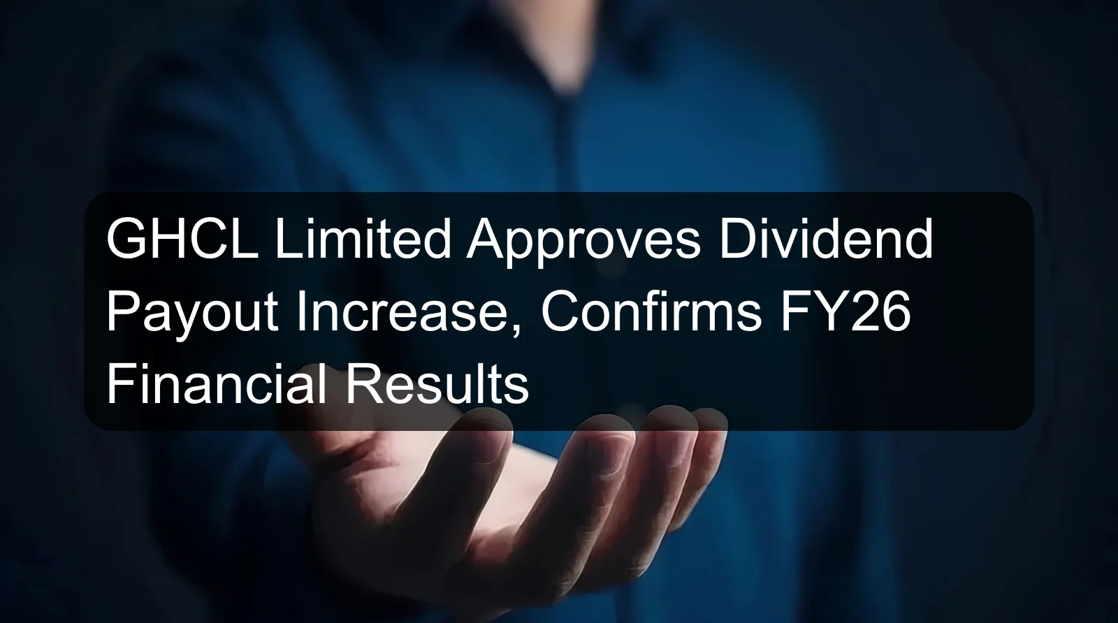 GHCL Limited Approves Dividend Payout Increase, Confirms FY26 Financial Results