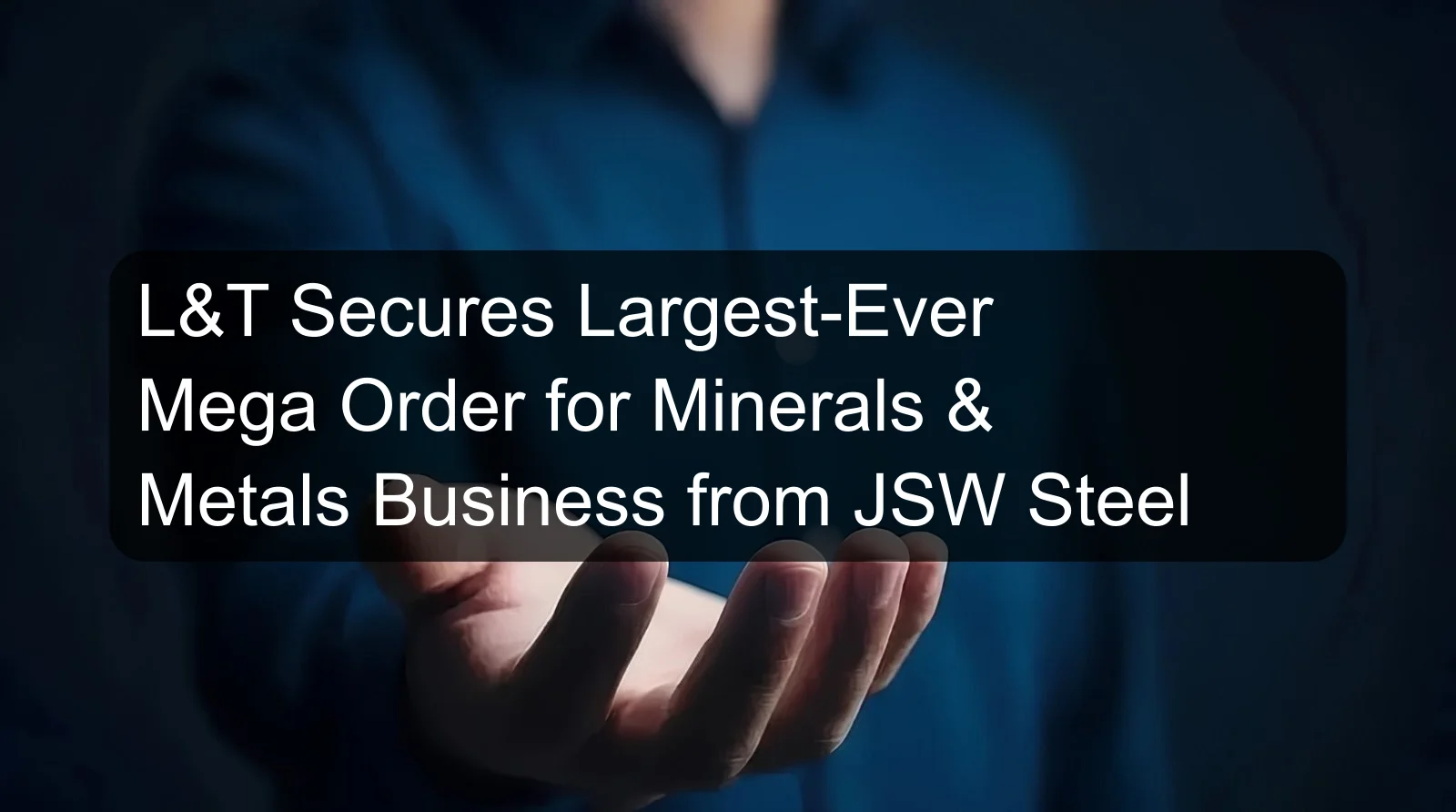 L&T Secures Largest-Ever Mega Order for Minerals & Metals Business from JSW Steel