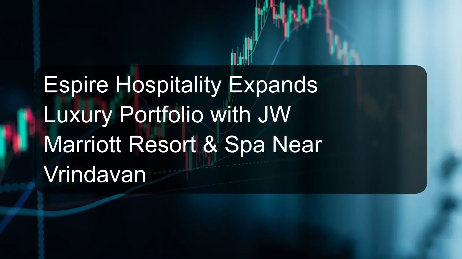 Espire Hospitality Expands Luxury Portfolio with JW Marriott Resort & Spa Near Vrindavan