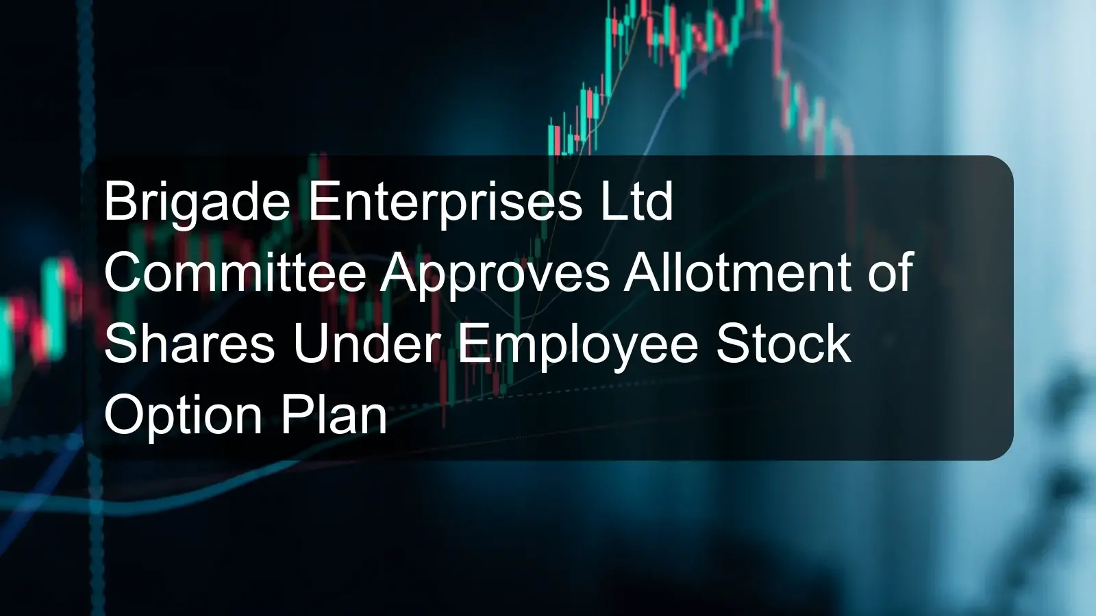 Brigade Enterprises Ltd Committee Approves Allotment of Shares Under Employee Stock Option Plan