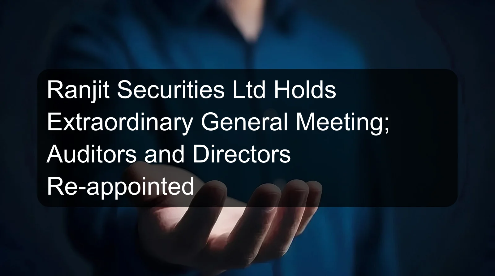 Ranjit Securities Ltd Holds Extraordinary General Meeting; Auditors and Directors Re-appointed