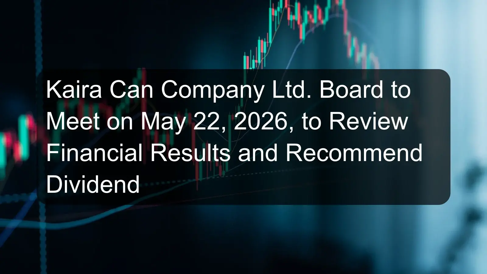 Kaira Can Company Ltd. Board to Meet on May 22, 2026, to Review Financial Results and Recommend Dividend