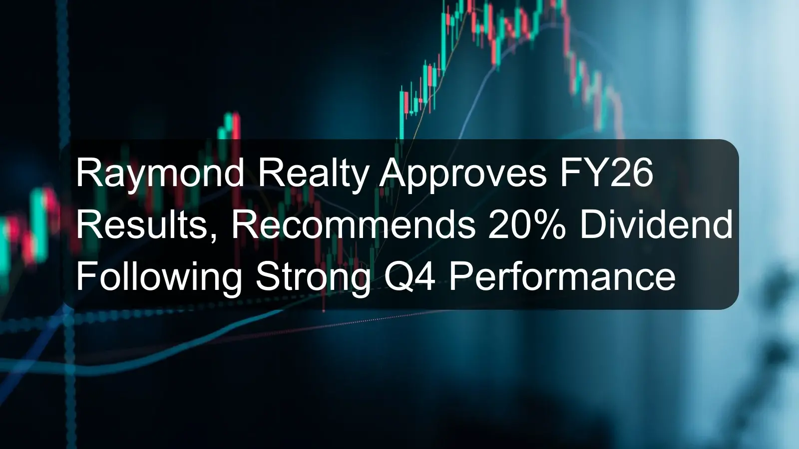 Raymond Realty Approves FY26 Results, Recommends 20% Dividend Following Strong Q4 Performance