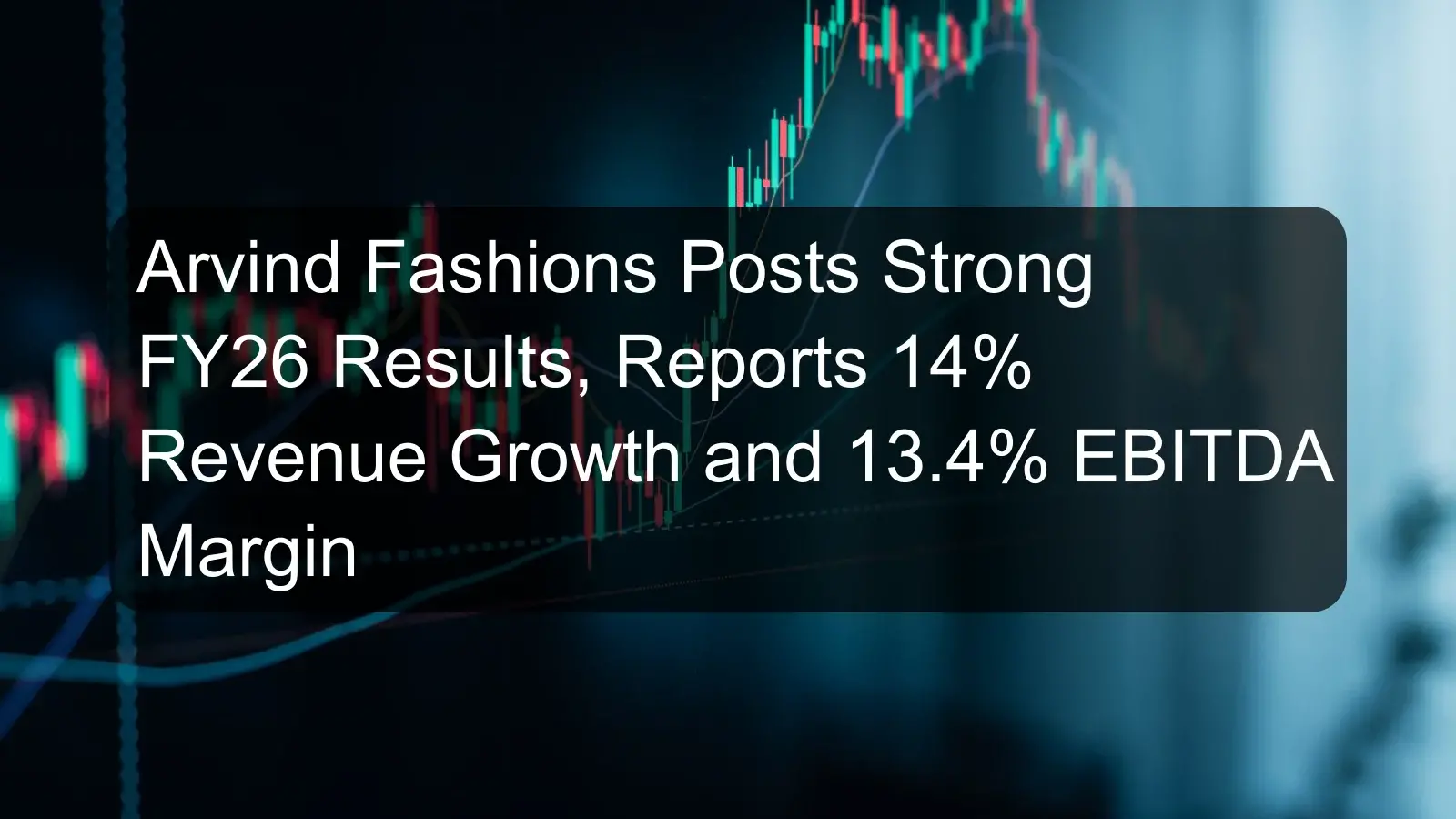 Arvind Fashions Posts Strong FY26 Results, Reports 14% Revenue Growth and 13.4% EBITDA Margin