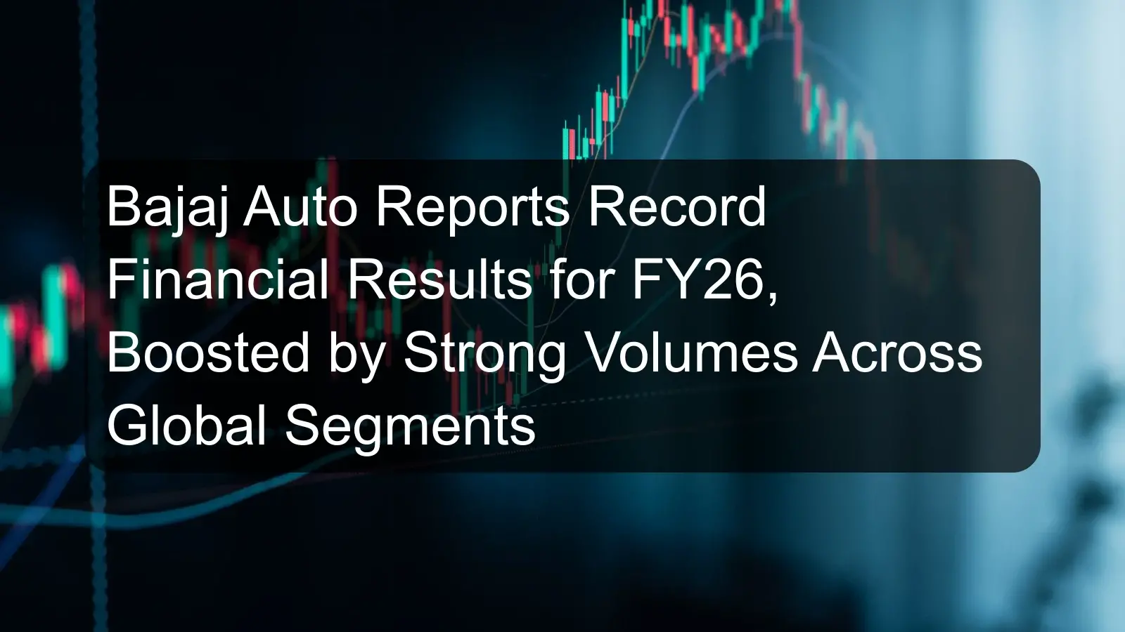 Bajaj Auto Reports Record Financial Results for FY26, Boosted by Strong Volumes Across Global Segments
