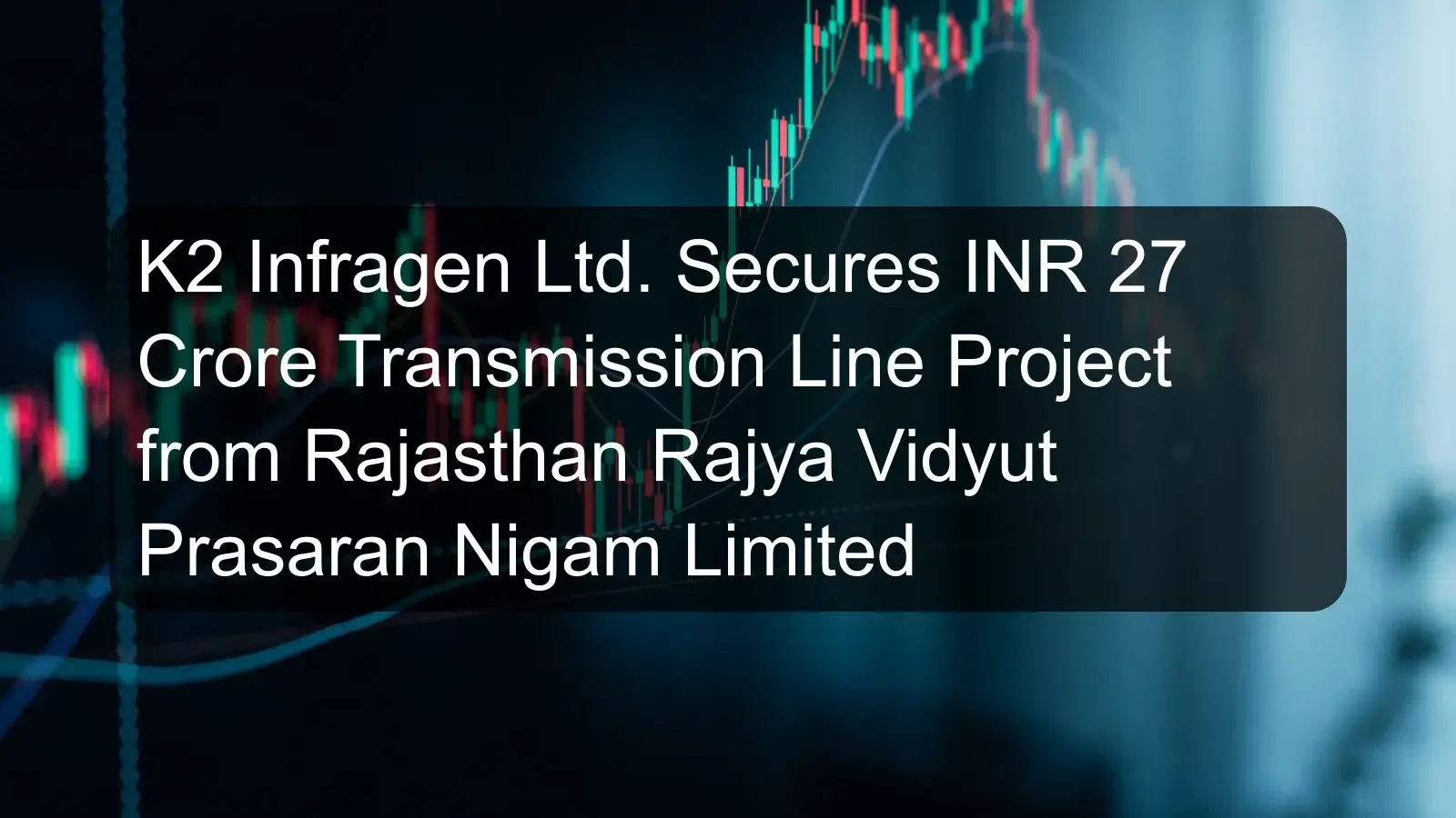 K2 Infragen Ltd. Secures INR 27 Crore Transmission Line Project from Rajasthan Rajya Vidyut Prasaran Nigam Limited