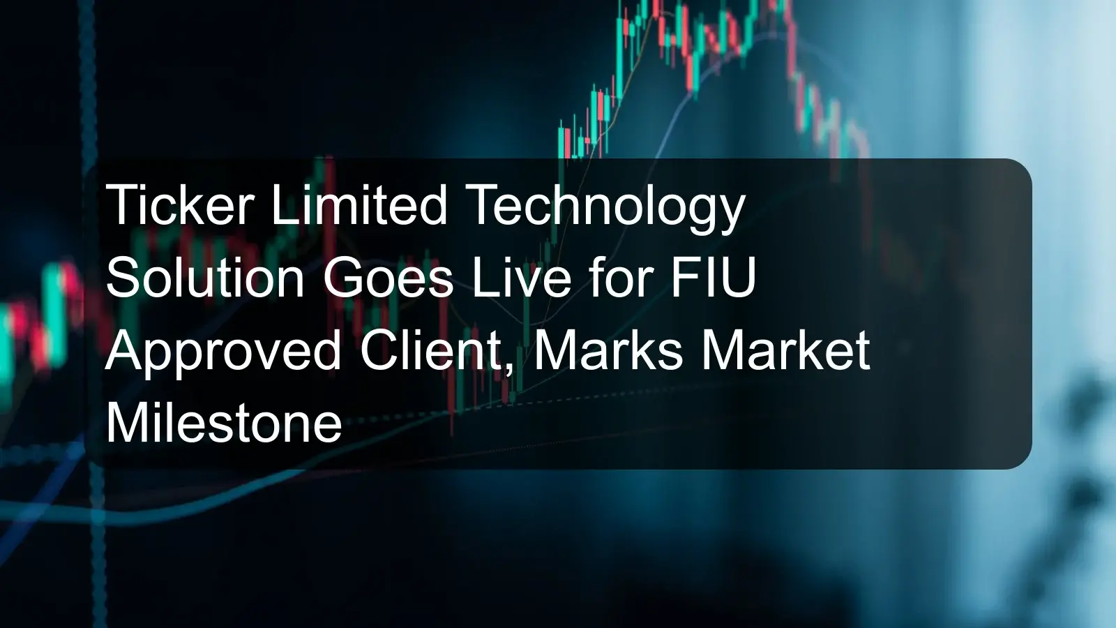 Ticker Limited Technology Solution Goes Live for FIU Approved Client, Marks Market Milestone