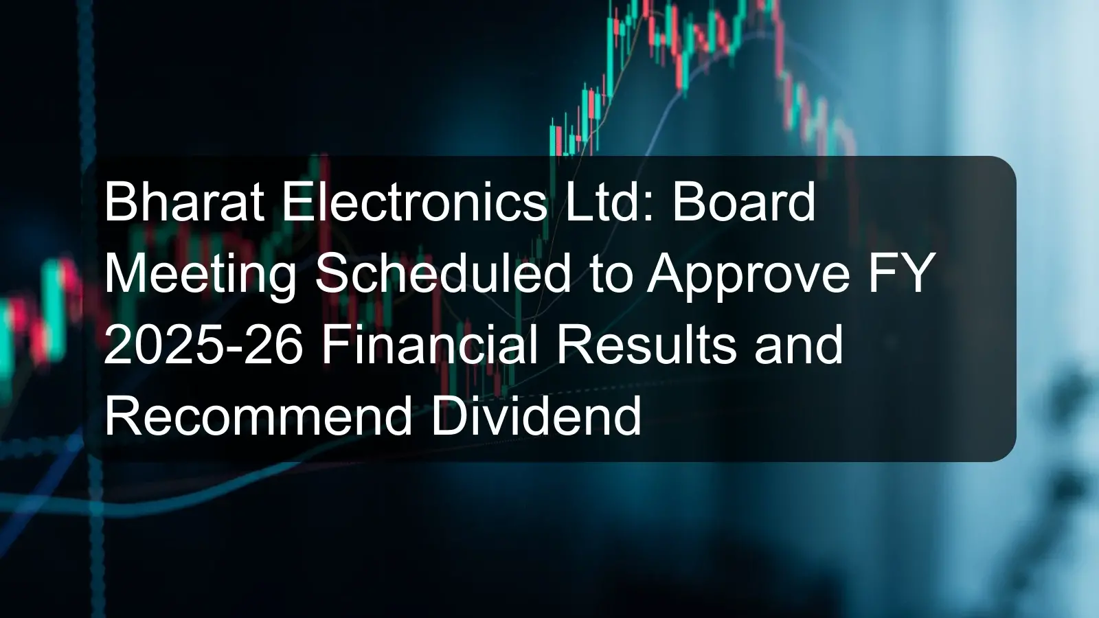 Bharat Electronics Ltd: Board Meeting Scheduled to Approve FY 2025-26 Financial Results and Recommend Dividend