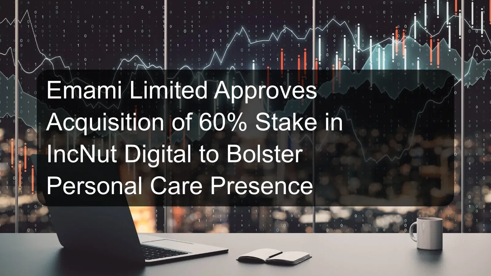 Emami Limited Approves Acquisition of 60% Stake in IncNut Digital to Bolster Personal Care Presence