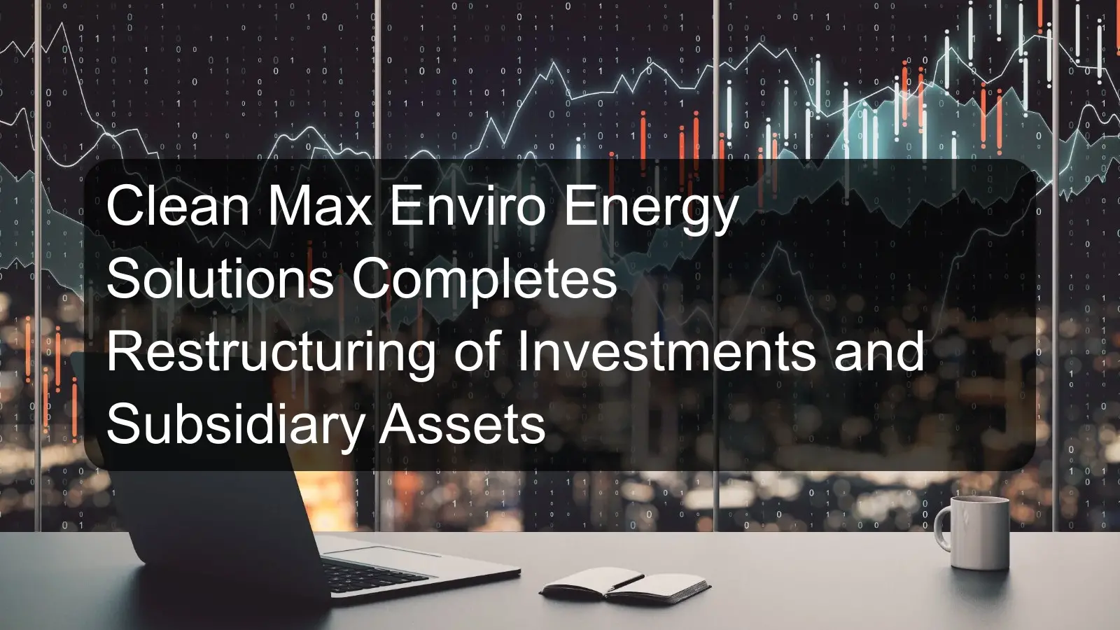 Clean Max Enviro Energy Solutions Completes Restructuring of Investments and Subsidiary Assets