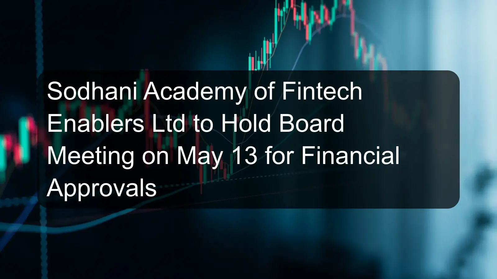 Sodhani Academy of Fintech Enablers Ltd to Hold Board Meeting on May 13 for Financial Approvals