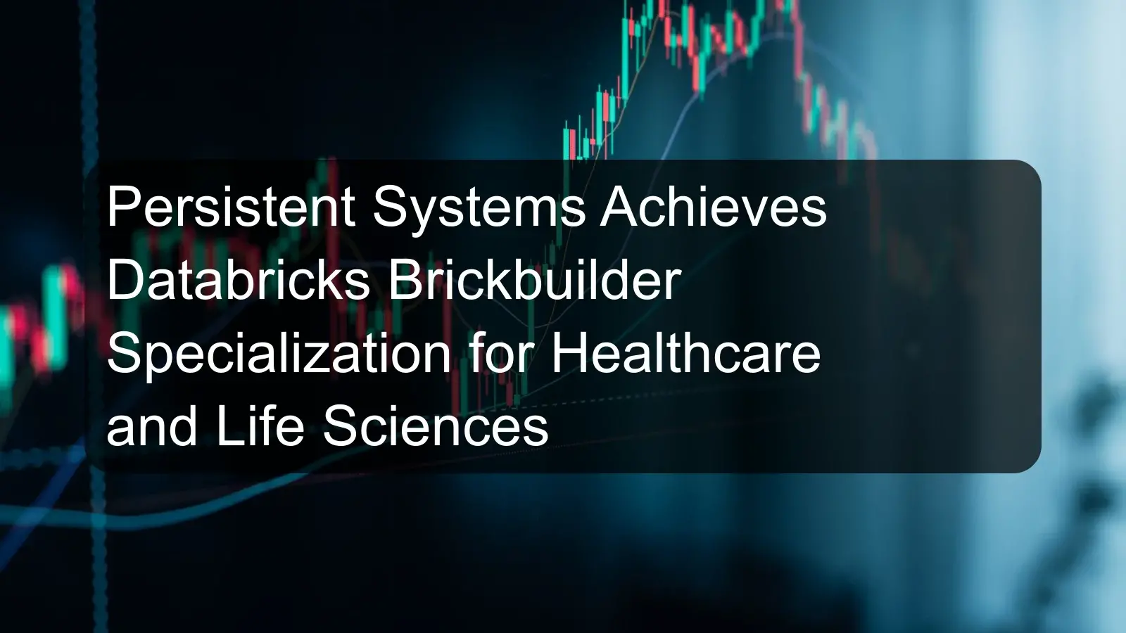 Persistent Systems Achieves Databricks Brickbuilder Specialization for Healthcare and Life Sciences