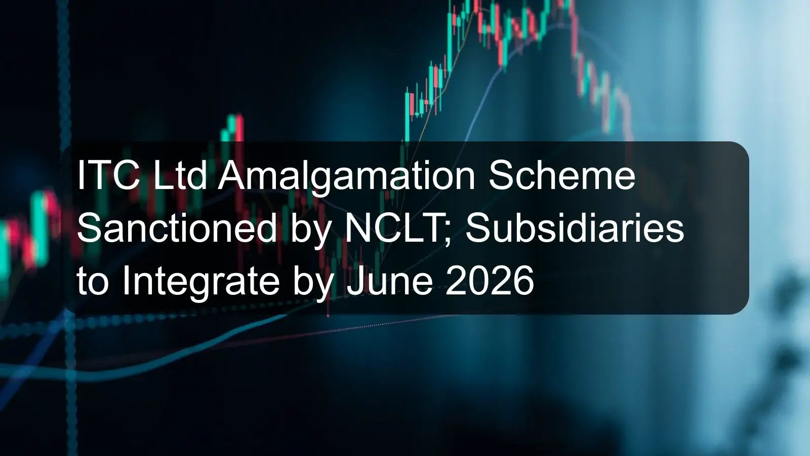 ITC Ltd Amalgamation Scheme Sanctioned by NCLT; Subsidiaries to Integrate by June 2026