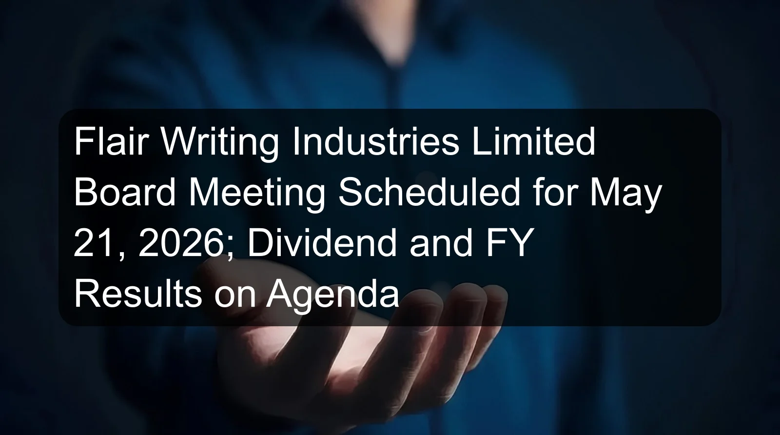 Flair Writing Industries Limited Board Meeting Scheduled for May 21, 2026; Dividend and FY Results on Agenda