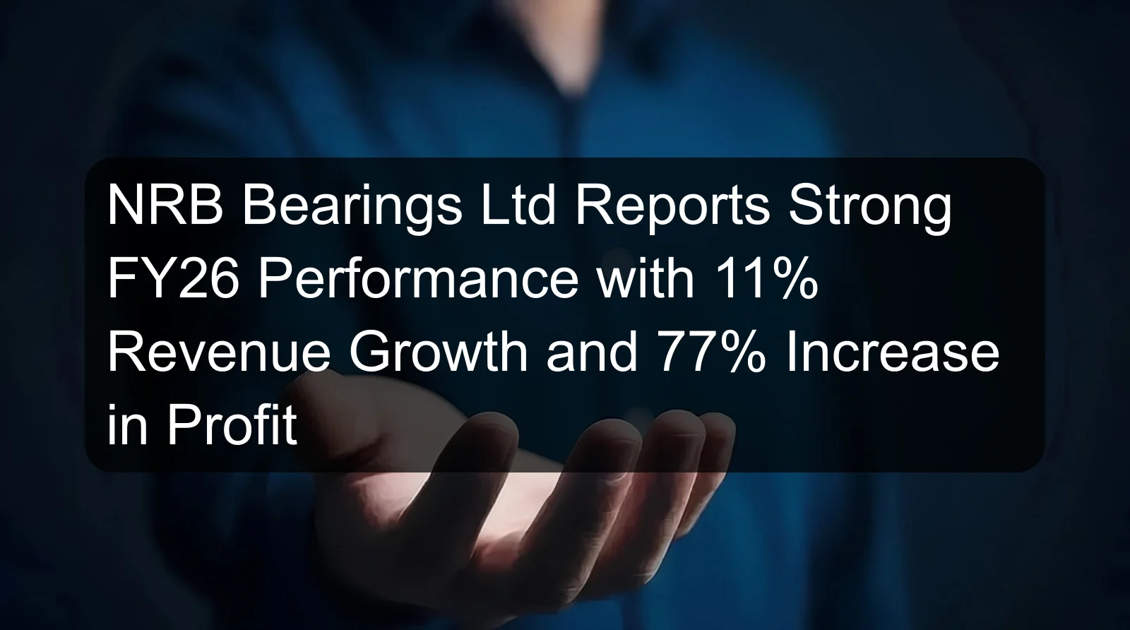 NRB Bearings Ltd Reports Strong FY26 Performance with 11% Revenue Growth and 77% Increase in Profit