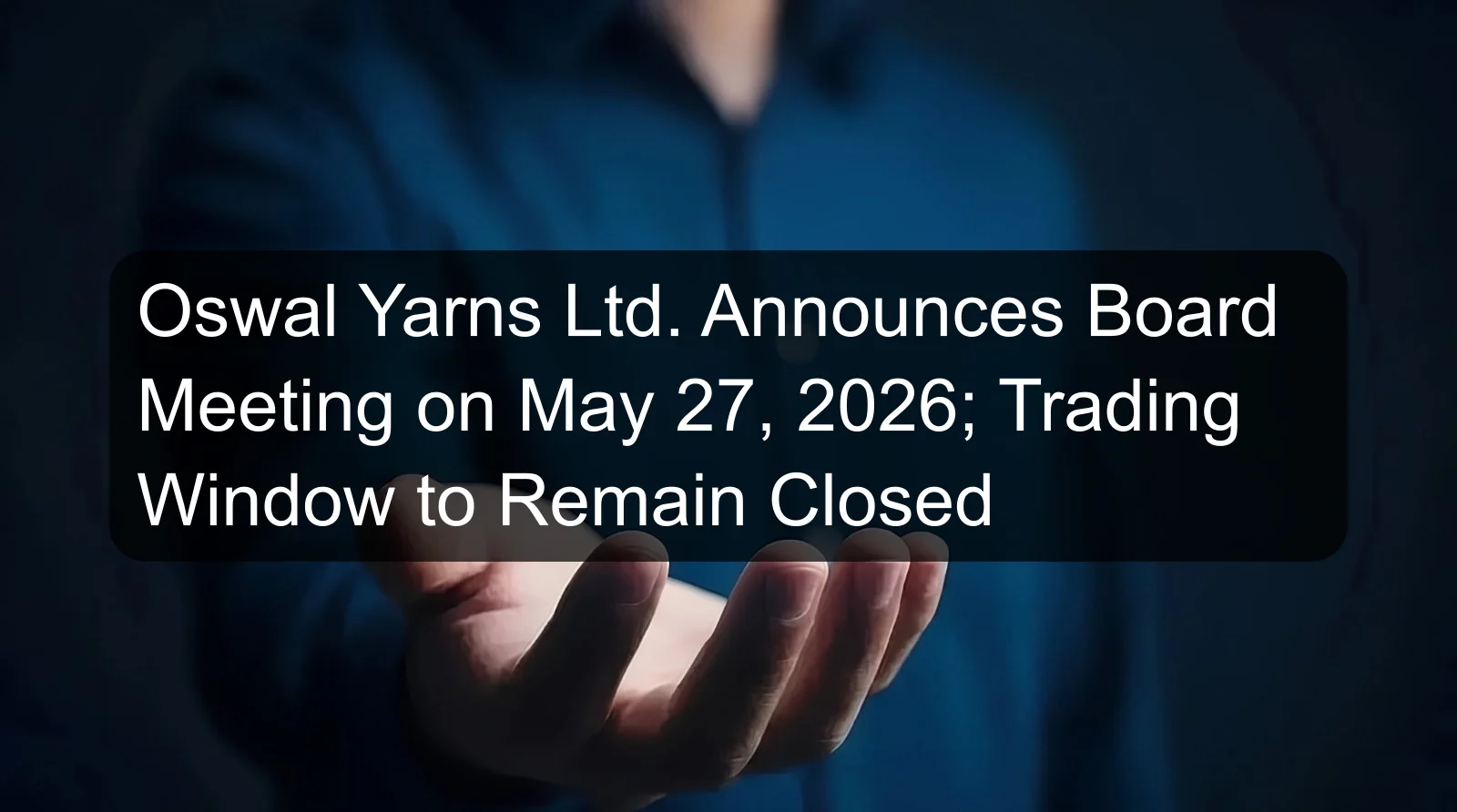 Oswal Yarns Ltd. Announces Board Meeting on May 27, 2026; Trading Window to Remain Closed