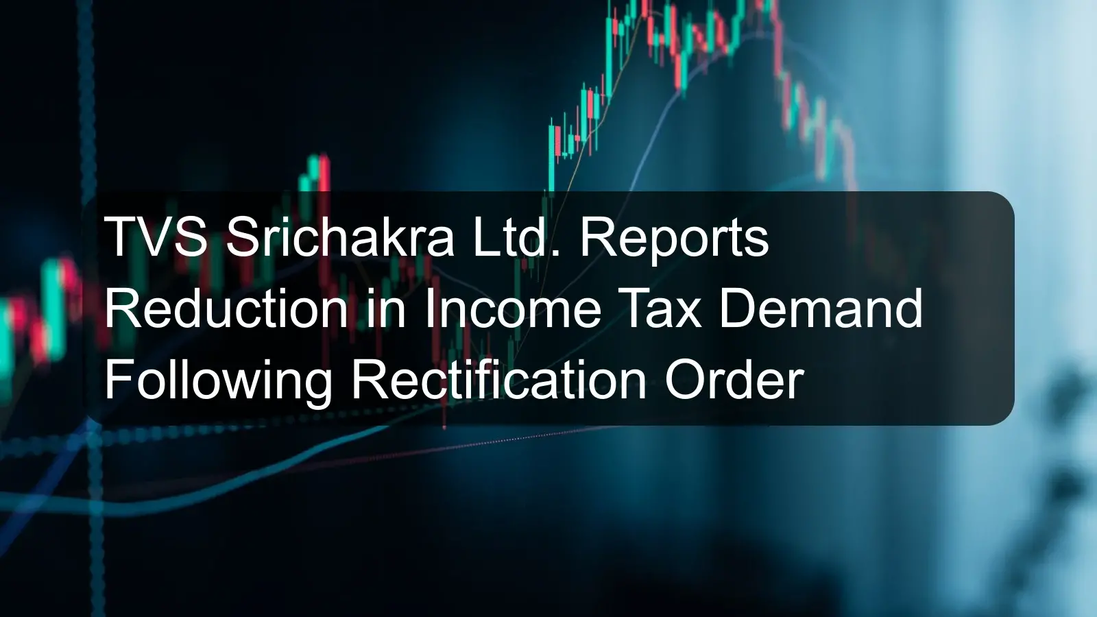 TVS Srichakra Ltd. Reports Reduction in Income Tax Demand Following Rectification Order
