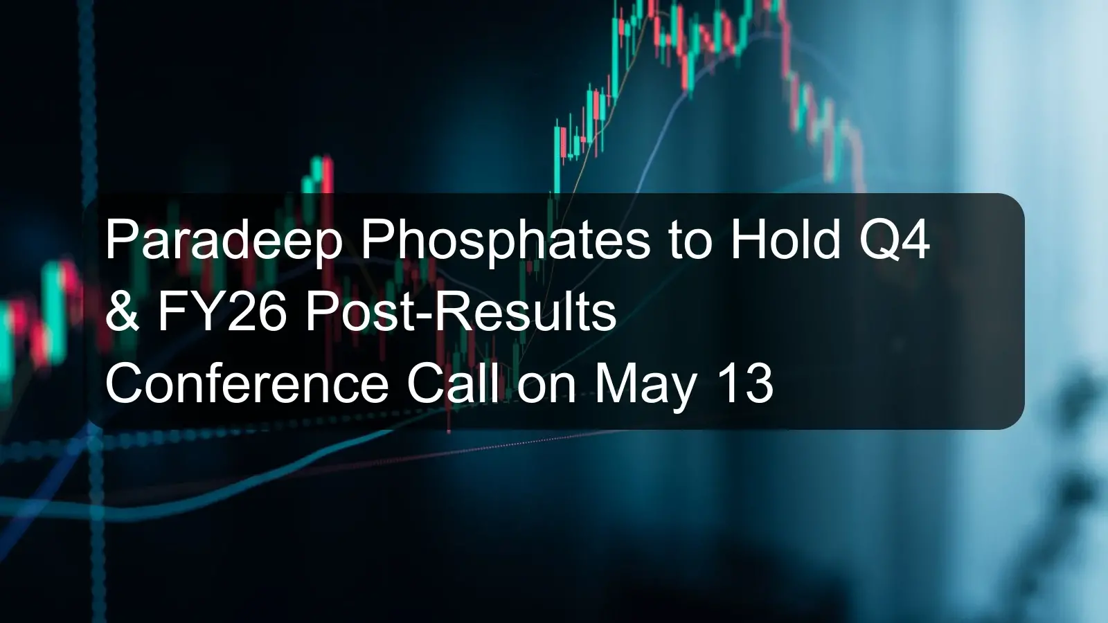 Paradeep Phosphates to Hold Q4 & FY26 Post-Results Conference Call on May 13