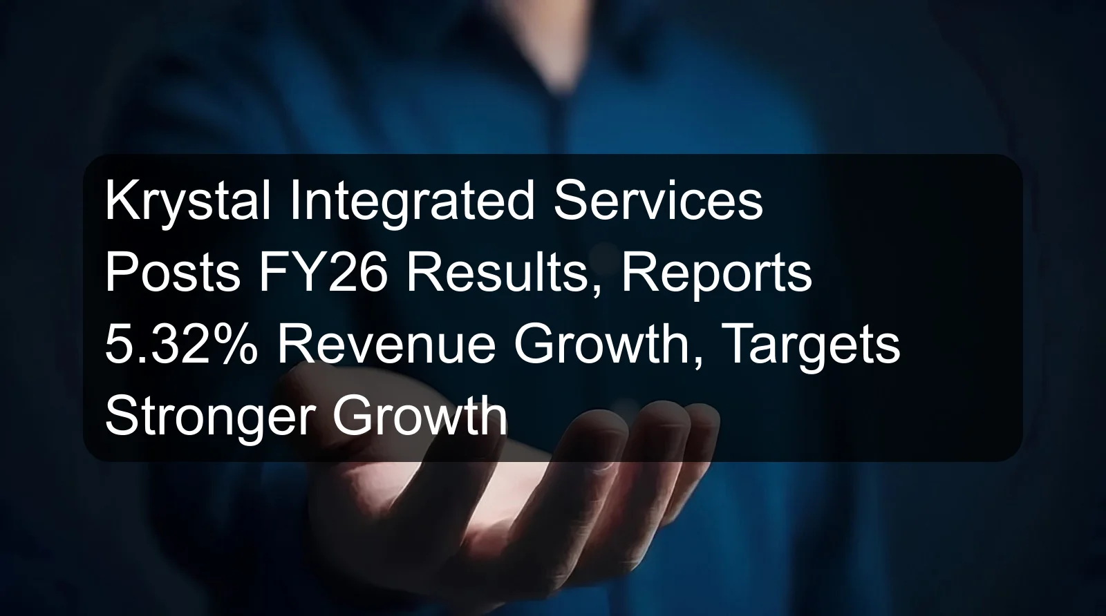 Krystal Integrated Services Posts FY26 Results, Reports 5.32% Revenue Growth, Targets Stronger Growth