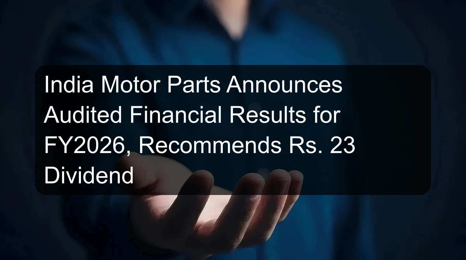 India Motor Parts Announces Audited Financial Results for FY2026, Recommends Rs. 23 Dividend