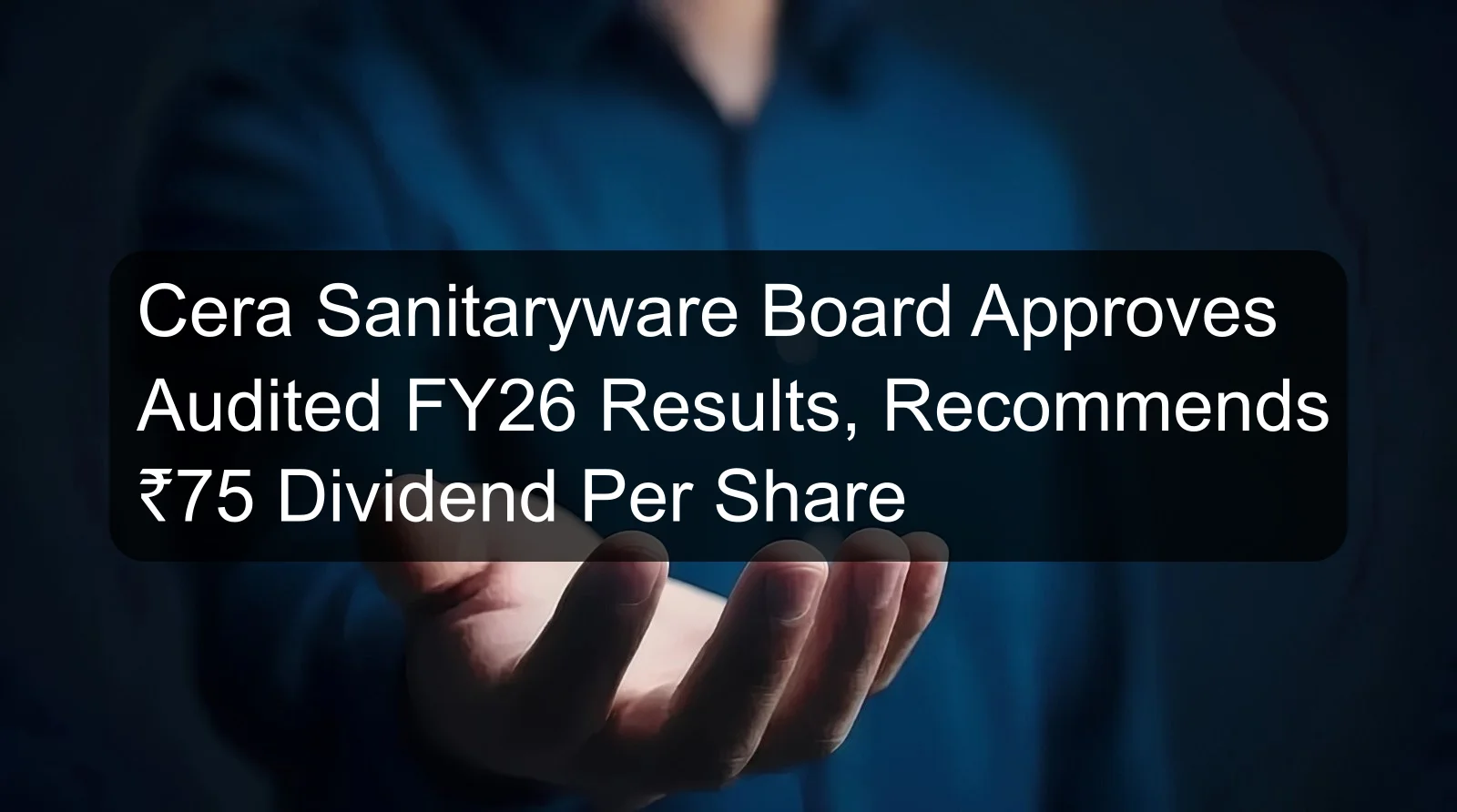 Cera Sanitaryware Board Approves Audited FY26 Results, Recommends ₹75 Dividend Per Share